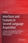 Interfaces and Features in Second Language Acquisition : A Study on the Acquisition of Chinese Negation by English Speakers and Korean Speakers - Book