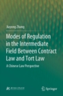 Modes of Regulation in the Intermediate Field  Between Contract Law and Tort Law : A Chinese Law Perspective - Book