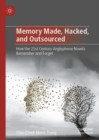 Memory Made, Hacked, and Outsourced : How the 21st Century Anglophone Novels Remember and Forget - Book