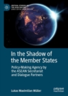 In the Shadow of the Member States : Policy-Making Agency by the ASEAN Secretariat and Dialogue Partners - Book