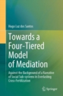 Towards a Four-Tiered Model of Mediation : Against the Background of a Narrative of Social Sub-systems in Everlasting Cross-Fertilization - Book