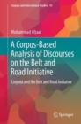 A Corpus-Based Analysis of Discourses on the Belt and Road Initiative : Corpora and the Belt and Road Initiative - Book