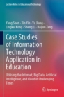 Case Studies of Information Technology Application in Education : Utilising the Internet, Big Data, Artificial Intelligence, and Cloud in Challenging Times - Book