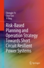 Risk-Based Planning and Operation Strategy Towards Short Circuit Resilient Power Systems - Book