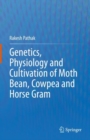 Genetics, Physiology and Cultivation of Moth Bean, Cowpea and Horse Gram - Book