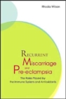 Recurrent Miscarriage And Pre Eclampsia: The Roles Played By The Immune System And Antioxidants - Book