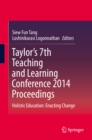 Taylor's 7th Teaching and Learning Conference 2014 Proceedings : Holistic Education: Enacting Change - eBook