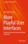 More Playful User Interfaces : Interfaces that Invite Social and Physical Interaction - eBook