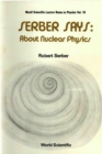 Serber Says: About Nuclear Physics - eBook