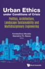 Urban Ethics Under Conditions Of Crisis: Politics, Architecture, Landscape Sustainability And Multidisciplinary Engineering - Book