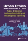 Urban Ethics Under Conditions Of Crisis: Politics, Architecture, Landscape Sustainability And Multidisciplinary Engineering - eBook