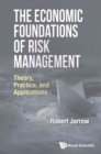 Economic Foundations Of Risk Management, The: Theory, Practice, And Applications - Book