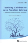 Teaching Children To Love Problem Solving: A Reference From Birth Through Adulthood - Book