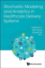 Stochastic Modeling And Analytics In Healthcare Delivery Systems - Book