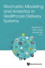 Stochastic Modeling And Analytics In Healthcare Delivery Systems - eBook