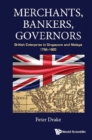 Merchants, Bankers, Governors: British Enterprise In Singapore And Malaya, 1786-1920 - eBook