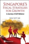 Singapore's Fiscal Strategies For Growth: A Journey Of Self-reliance - Book