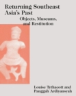 Returning Southeast Asia's Past : Objects, Museums, and Restitution - Book
