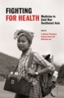 Fighting for Health : Medicine in Cold War Southeast Asia - eBook