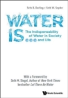 Water Is...: The Indispensability Of Water In Society And Life - Book