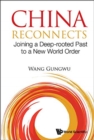 China Reconnects: Joining A Deep-rooted Past To A New World Order - Book