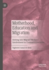 Motherhood, Education and Migration : Delving into Migrant Mothers’ Involvement in Children’s Education - Book