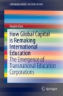 How Global Capital is Remaking International Education : The Emergence of Transnational Education Corporations - Book