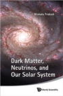 Dark Matter, Neutrinos, And Our Solar System - Book