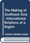 The Making of Southeast Asia : International Relations of a Region - Book