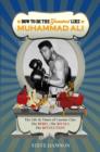How to be the Greatest Like Muhammad Ali : The Life and Times of Cassius Clay: The Rebel, Rivalries, the Revolution - Book