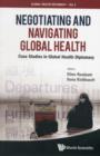 Negotiating And Navigating Global Health: Case Studies In Global Health Diplomacy - Book