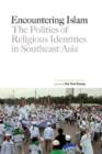 Encountering Islam : The Politics of Religious Identities in Southeast Asia - Book