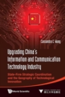 Upgrading China's Information And Communication Technology Industry: State-firm Strategic Coordination And The Geography Of Technological Innovation - Book