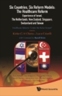 Six Countries, Six Reform Models: The Healthcare Reform Experience Of Israel, The Netherlands, New Zealand, Singapore, Switzerland And Taiwan - Healthcare Reforms "Under The Radar Screen" - eBook