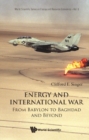 Energy And International War: From Babylon To Baghdad And Beyond - eBook