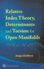 Relative Index Theory, Determinants And Torsion For Open Manifolds - eBook