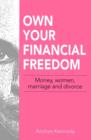 Own Your Financial Freedom : Money, Women, Marriage and Divorce - Book