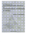 Lecture Notes On Equilibrium Point Defects And Thermophysical Properties Of Metals - eBook