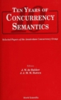 Ten Years Of Concurrency Semantics: Selected Papers Of The Amsterdam Concurrency Group - eBook