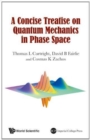 Concise Treatise On Quantum Mechanics In Phase Space, A - Book