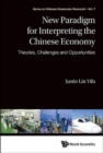 New Paradigm For Interpreting The Chinese Economy: Theories, Challenges And Opportunities - Book