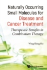 Naturally Occurring Small Molecules For Disease And Cancer Treatment: Therapeutic Benefits In Combination Therapy - eBook