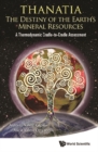 Thanatia: The Destiny Of The Earth's Mineral Resources - A Thermodynamic Cradle-to-cradle Assessment - eBook
