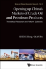 Opening Up China's Markets Of Crude Oil And Petroleum Products: Theoretical Research And Reform Solutions - Book