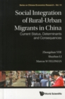 Social Integration Of Rural-urban Migrants In China: Current Status, Determinants And Consequences - Book