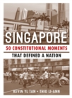 Singapore: 50 Constitutional Moments That Defined a Nation - Book