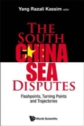 South China Sea Disputes, The: Flashpoints, Turning Points And Trajectories - Book