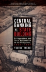 Central Banking as State Building : Policymakers and Their Nationalism in the Philippines, 1933-1964 - Book