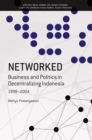 Networked : Business And Politics In Decentralizing Indonesia, 1998-2004 - Book