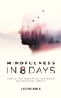 Mindfulness in 8 Days : How to Find Inner Peace in a World of Stress and Anxiety - Book